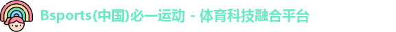 Bsports(中国)必一运动 - 体育科技融合平台